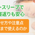 ユニースリープで夜の寝返りも安心 寝かせ方の注意点やいつまで使えるのかについて